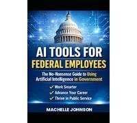 AI Tools for Federal Employees: The No-Nonsense Guide to Using Artificial Intelligence in Government (The AI Tools Professional Series)
