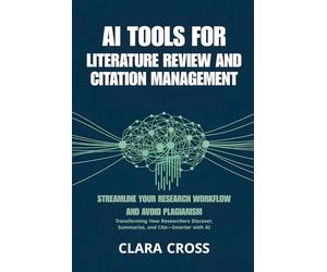 AI Tools for Literature Review and Citation Management : Streamline Your Research Workflow and Avoid Plagiarism: 5 (AI for Academic Research)