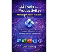 AI Tools for Productivity: Microsoft Copilot at Work for Beginners: A beginner-friendly playbook of prompts, templates, and workflows for Word, Excel, ... & Teams (AI Tools for Productivity Series)