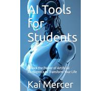 AI Tools for Students: Unlock the Power of Artificial Intelligence to Transform Your Life (AI Mastery Collection)