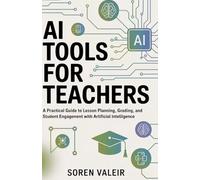 AI Tools for Teachers: A Practical Guide to Lesson Planning, Grading, and Student Engagement with Artificial Intelligence