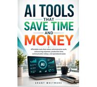AI Tools That Save Time and Money: Affordable tools that reduce administrative work, outsourcing expenses, production time, communication delays, and operational waste