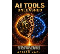 AI Tools Unleashed Zero to Pro Master Artificial Intelligence and Reach Your Full Potential: ChatGPT Claude Google Gemini Microsoft Copilot Perplexity ... etc. (The AI Toolkit Professional Series)