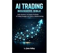 AI Trading Beginners Bible: Build, Backtest, and Deploy Profitable AI Trading Strategies with Python and Machine Learning
