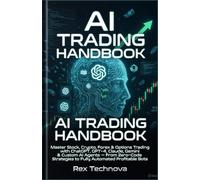 AI TRADING HANDBOOK: Master Stock, Crypto, Forex & Options Trading with ChatGPT, GPT-4, Claude, Gemini & Custom AI Agents - From Zero-Code Strategies to Fully Automated Profitable Bots