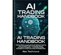 AI TRADING HANDBOOK: Master Stock, Crypto, Forex & Options Trading with ChatGPT, GPT-4, Claude, Gemini & Custom AI Agents - From Zero-Code Strategies to Fully Automated Profitable Bots