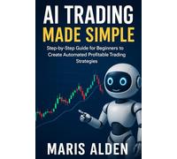 AI Trading Made Simple: Step-by-Step Guide for Beginners to Create Automated Profitable Trading Strategies