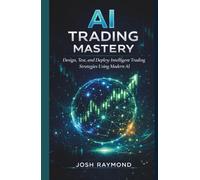 AI TRADING MASTERY: Design, Test, and Deploy Intelligent Trading Strategies Using Modern AI