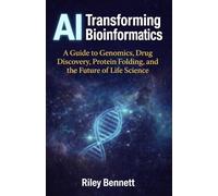 AI Transforming Bioinformatics: A Guide to Genomics, Drug Discovery, Protein Folding, and the Future of Life Science