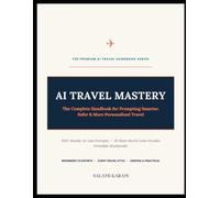 AI Travel Mastery: The Complete Handbook for Prompting Smarter, Safer & More Personalized Travel with ChatGPT, Claude, Gemini & AI Assistants