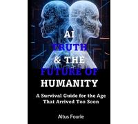 AI, Truth & The Future of Humanity: How to Stay Human, Anchored, and Awake in a World Run by Machines