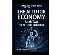 AI TUTOR BLUEPRINT: How to Build, Launch, and Scale AI-Powered Tutoring Systems for Education and Income (The AI Tutor Economy)