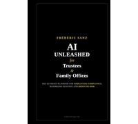AI Unleashed for Trustees & Family Offices: The Ultimate Playbook for Simplifying Compliance, Maximizing Revenue, and Reducing Risk