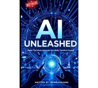 AI Unleashed: Master the Future, Automate Your World, Transform Yourself: How to Harness AI to Build Success, Productivity, and Human Potential in the Modern World