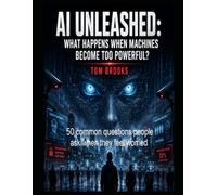 AI Unleashed: What Happens When Machines Become Too Powerful?: 50 Common Questions people ask when the feel worried