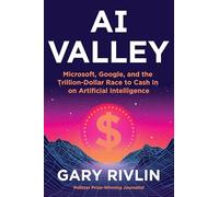 AI Valley: Microsoft, Google, and the Trillion-Dollar Race to Cash In on Artificial Intelligence - A Definitive Insider Chronicle of the Breakthroughs Redefining Our World