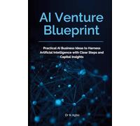 AI Venture Blueprint: Practical AI Business Ideas to Harness Artificial Intelligence with Clear Steps and Capital Insights