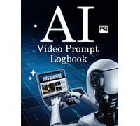 AI Video Prompt Logbook: A Guided Journal for Scene Planning, Shot Tracking, Prompt Drafting, and Revision Notes