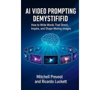 AI Video Prompting Demystified: How to Write Words That Direct, Inspire, and Shape Moving Images