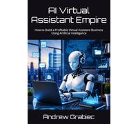 AI Virtual Assistant Empire: How to Build a Profitable Virtual Assistant Business Using Artificial Intelligence