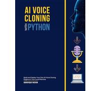 AI VOICE CLONING WITH PYTHON: Build and Deploy a Local AI Voice Cloning Engine with Python Step-by-Step Guide to Speech Synthesis, Model Setup, Debugging, and Docker Deployment.