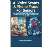 AI Voice Scams & Phone Fraud For Seniors: How to spot fake voices, avoid impersonation calls, outsmart scammers, and protect your money in the age of AI