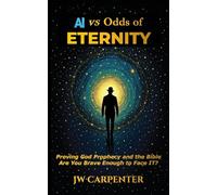 AI vs Odds of Eternity Proving God Prophecy and the Bible 2nd Edition