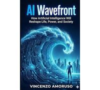 AI Wavefront: How Artificial Intelligence Will Reshape Life, Power, and Society
