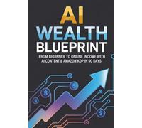 AI Wealth Blueprint: From Beginner to Online Income with AI Content & Amazon KDP in 90 Days