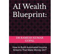 AI Wealth Blueprint:: How to Build Automated Income Streams That Make Money 24/7