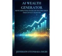 AI Wealth Generator: How Employees Increase Income First, Then Invest Smarter