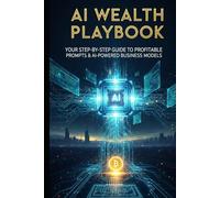 AI Wealth Playbook: Your Step-by-Step Guide to Profitable Prompts & AI-Powered Business Models (AI investment mindset for everyday investors)