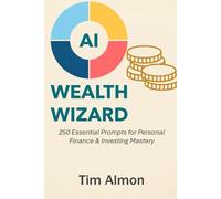 AI Wealth Wizard: 250 Essential Prompts for Personal Finance & Investing Mastery (Part of AI Catalyst Series) (The AI Catalyst)