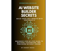 AI Website Builder Secrets: Build Your First Website with Hostinger AI: A Beginner's Step-by-Step Guide to Building, Customizing, and Publishing Without Coding (No-Code AI Website Series)