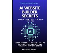 AI Website Builder Secrets: Create Your First Site with Wix ADI: A Step-by-Step Beginner’s Guide to Building, Customizing, and Publishing Without Coding (No-Code AI Website Series)