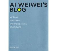 Ai Weiwei′s Blog - Writings, Interviews, and Digital Rants, 2006-2009 (Writing Art)