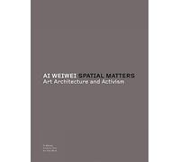 Ai Weiwei: Spatial Matters: spatial matters : art, architecture and activism