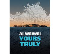 Ai Weiwei: Yours Truly