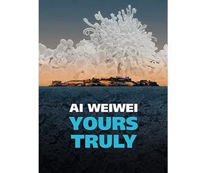 Ai Weiwei: Yours Truly