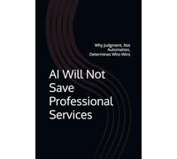 AI Will Not Save Professional Services: Why Judgment, Not Automation, Determines Who Wins