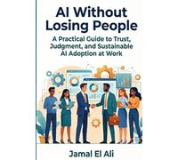 AI Without Losing People: A Practical Guide to Trust, Judgment, and Sustainable AI Adoption at Work (Personal Strategy)