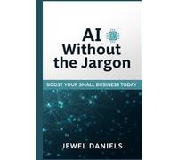 AI Without the Jargon: Boost Your Small Business Today