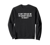 AI Won't Replace Me I'm Already Useless To Society Sweatshirt