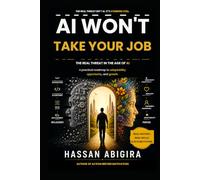AI Won't Take Your Job: Real Threat Is Refusing to Learn, Adapt, and Grow in the Age of Artificial Intelligence