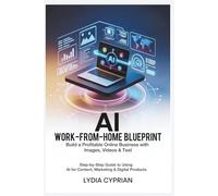 AI Work-From-Home Blueprint: Build a Profitable Online Business with Images, Videos & Text: Step-by-Step Guide to Using AI for Content, Marketing & Digital Products
