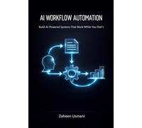 AI Workflow Automation: Build AI-Powered Systems That Work While You Don't