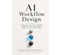 AI Workflow Design: A Practical Guide to Mapping Work, Orchestrating Models, and Building Reliable Human-in-the-Loop Systems: 10 (Evervian Outliers Professional Skills Series)
