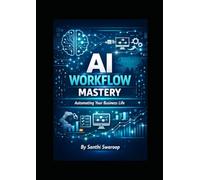 AI Workflow Mastery: Practical Systems to Automate Your Business Life (AI for Beginners Series)
