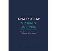 AI Workflow Planner: A 30-Day Journal to Track Prompts, Digital Projects, and Daily Productivity