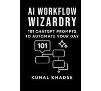 AI Workflow Wizardry 101 ChatGPT Prompts to Automate Your Day: Boost Productivity, Eliminate Busywork & Let AI Run Your Daily Routine